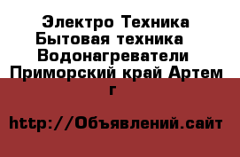 Электро-Техника Бытовая техника - Водонагреватели. Приморский край,Артем г.